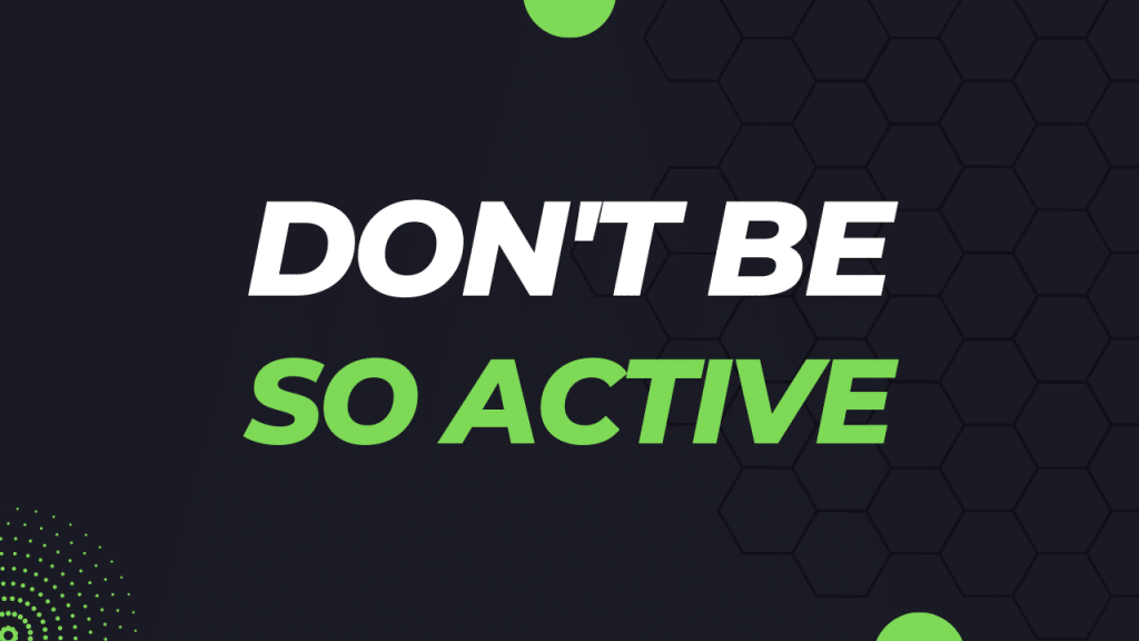 Don’t Be So Active
