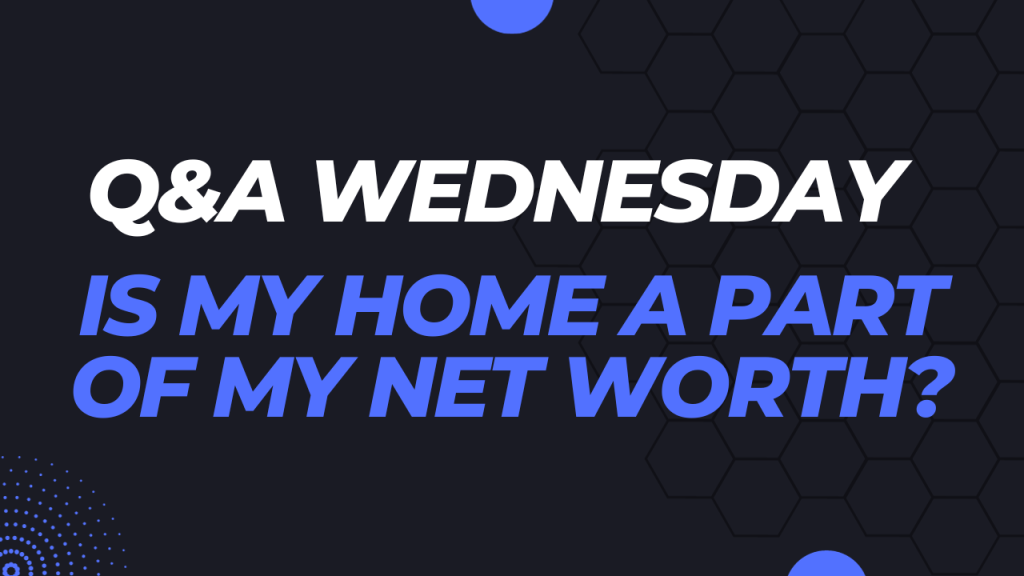 Is My Home A Part Of My Net Worth?