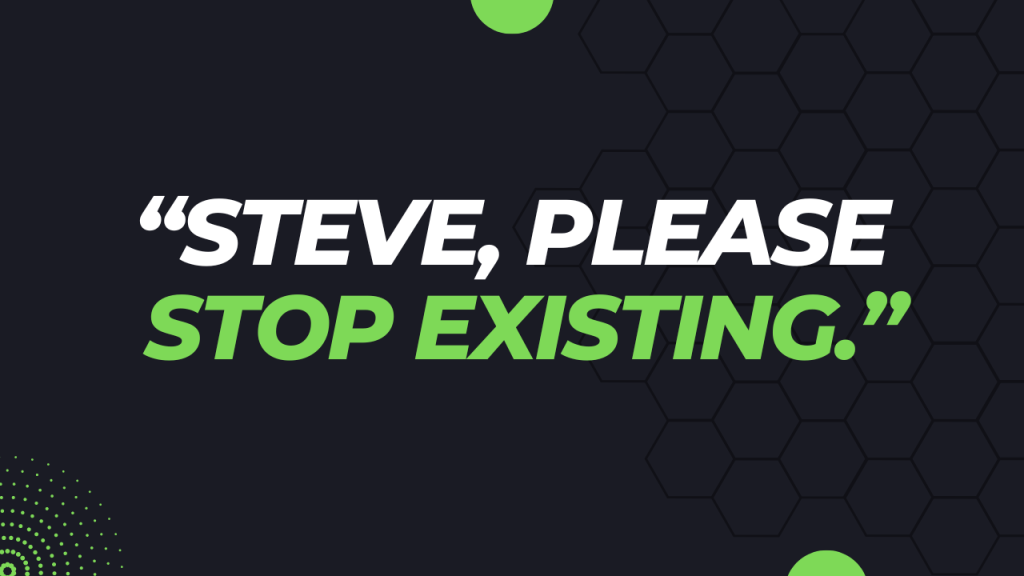 Steve, Please Stop Existing