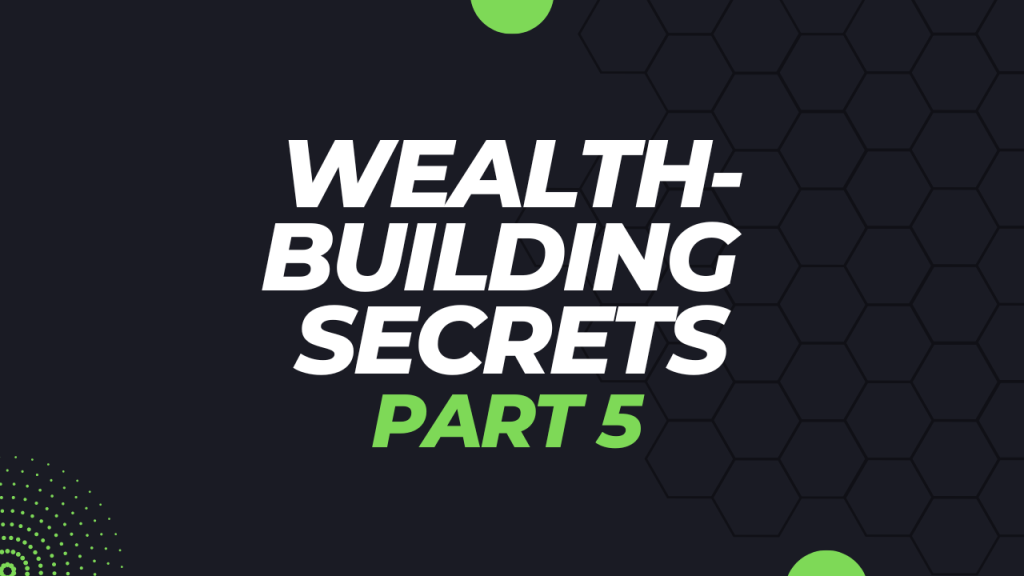 The Secret To Building Wealth Only The Rich Know: Part 5