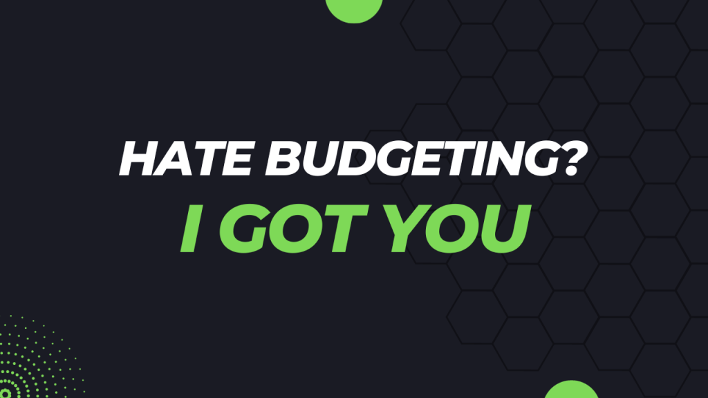 Hate Budgeting? I Got You Hate Budgeting? I Got You