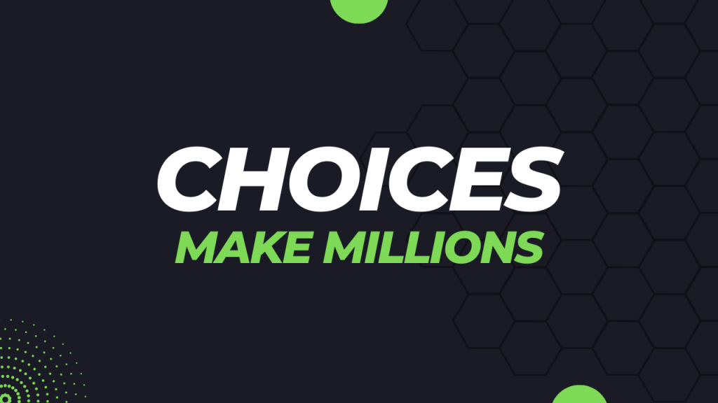 Choices Make Millions Choices Make Millions