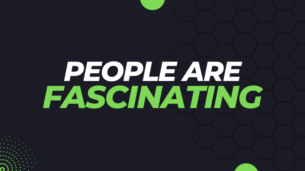 People Are Fascinating