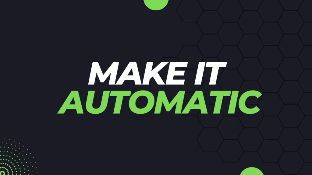 Make It Automatic Make It Automatic