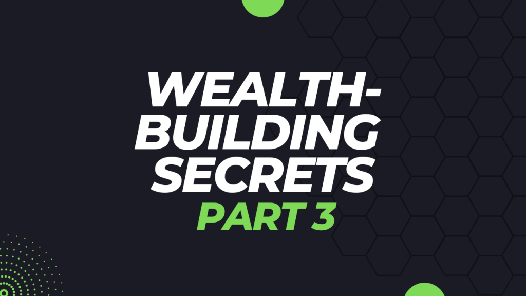 The Secret To Building Wealth Only The Rich Know: Part 3