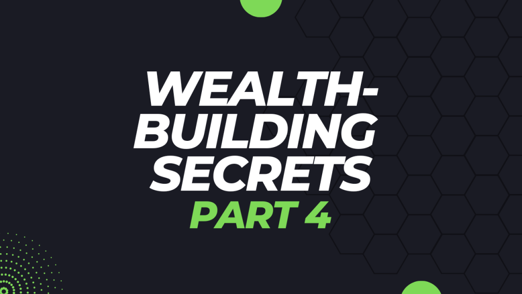The Secret To Building Wealth Only The Rich Know: Part 4